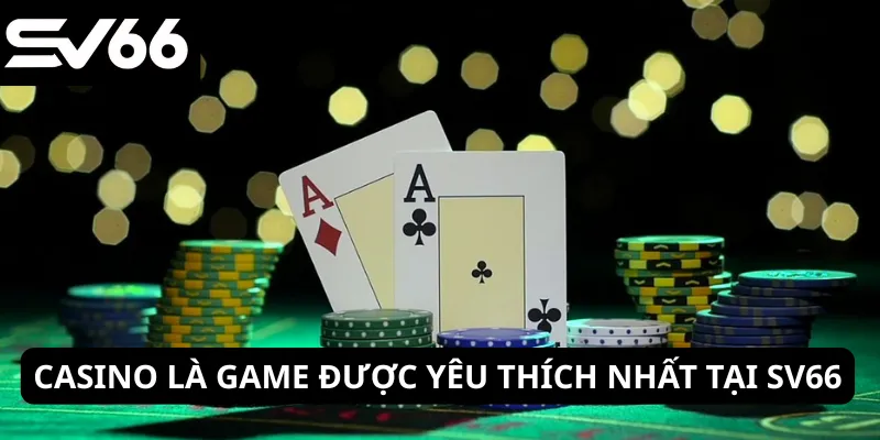 Casino là game được yêu thích nhất tại SV66