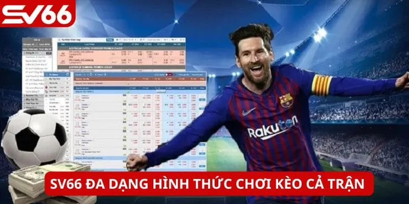 Kèo cả trận có nhiều cách chơi hấp dẫn, tỷ lệ ăn cao