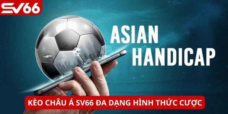 Các dạng kèo Châu Á dễ đọc, dễ chơi
