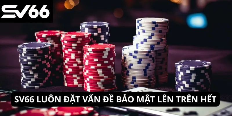 SV66 luôn đặt vấn đề bảo mật lên trên hết