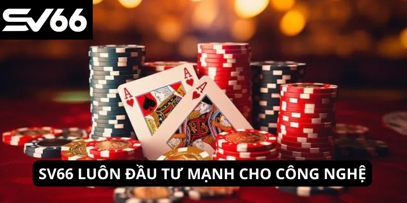 SV66 luôn đầu tư mạnh cho công nghệ