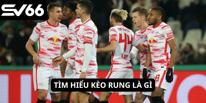 Tìm hiểu kèo rung là gì